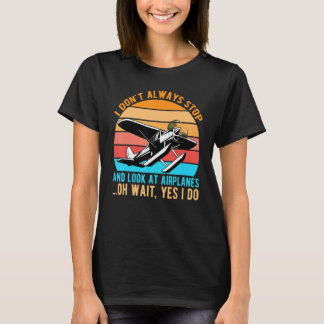 I Don't Always Stop And Look At Airplanes T-Shirt