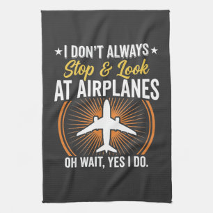 I Don't Always Stop And Look At AirPlanes Tea Towel