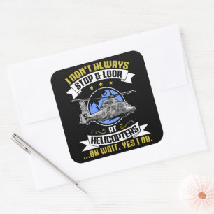I Don't Always Stop And Look At Helicopters Copter Square Sticker