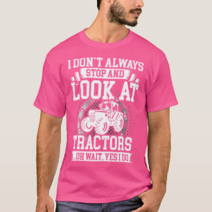 I Don'T Always Stop And Look At Tractors T-Shirt