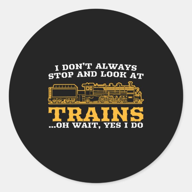 I Don't Always Stop And Look At Trains, Gift Men W Classic Round Sticker (Front)