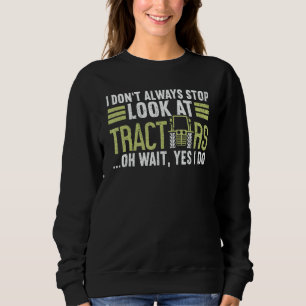 I Don't Always Stop Look At Tractors  Farmer Sweatshirt