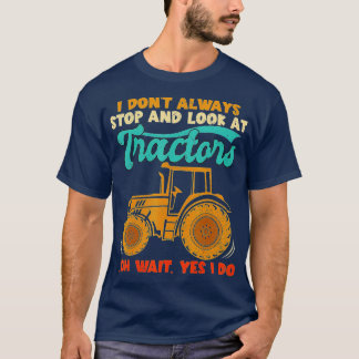 I Don't Always Stop Look At Tractors, Tractor, Ret T-Shirt