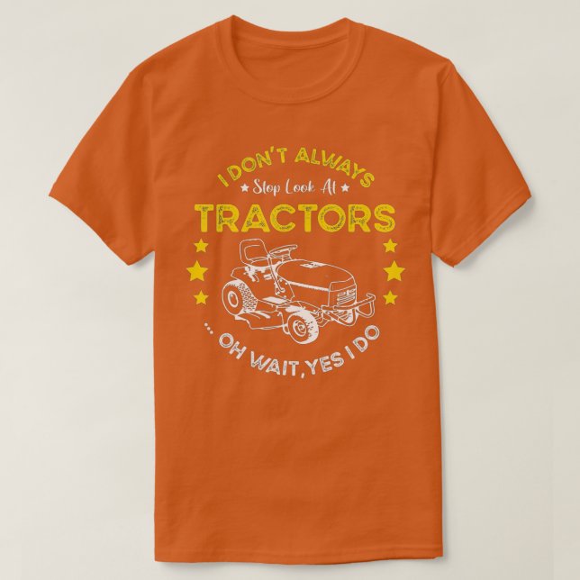 I Don't Always Stop Look At Tractors - Tractors Fa T-Shirt (Design Front)
