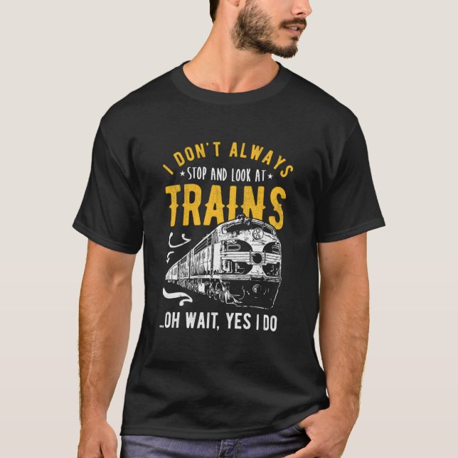 I Don'T Always Stop Look At Trains Model Train T-Shirt (Front)