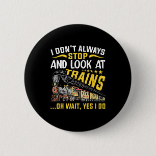 I Don't Always Stop Look At Trains Railroad Train 6 Cm Round Badge