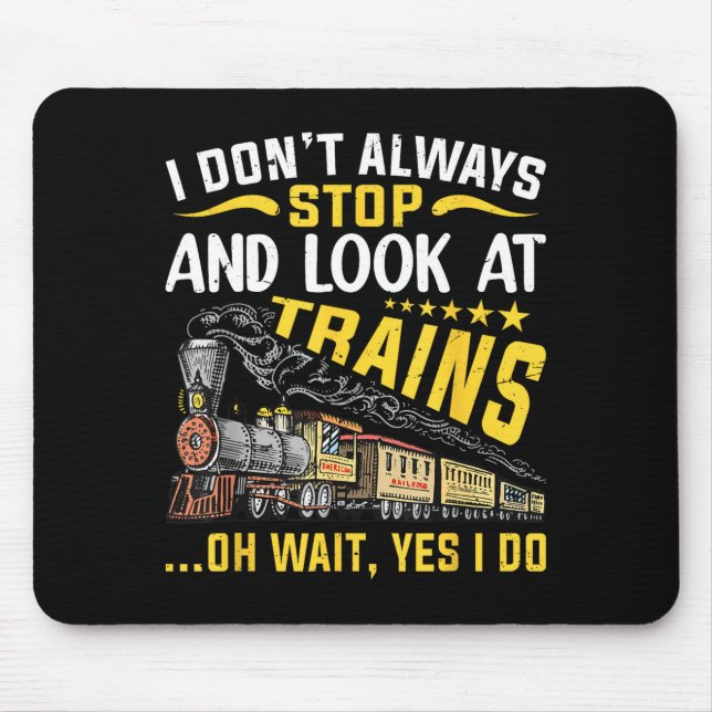 I Don't Always Stop Look At Trains Railroad Train  Mouse Pad (Front)