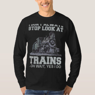 I Don't Always Stop Look At Trains  Train T-Shirt