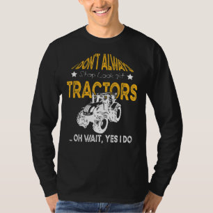 I Don't Always Stop Tractors For Lawn Mowers & Tra T-Shirt