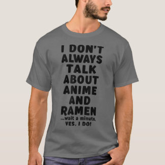 I Don't Always Talk About Anime & Ramen Kawaii Man T-Shirt