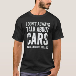 I Don't Always Talk About Cars Car Enthusiast T-Shirt