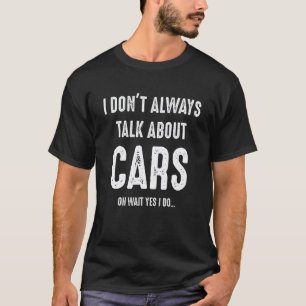 I Don't Always Talk About Cars Funny Car Guy Auto T-Shirt