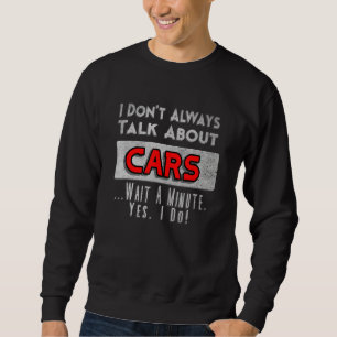 I Don't Always Talk About Cars Wait A Minute 1320 Sweatshirt