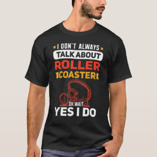 I Dont Always Talk About Roller Coaster Rollercoas T-Shirt