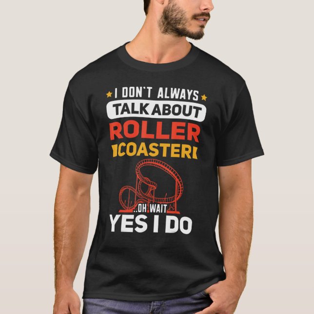 I Dont Always Talk About Roller Coaster Rollercoas T-Shirt (Front)