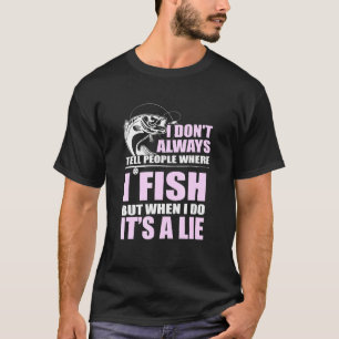 I Dont Always Tell People Where I Fish Fishing Fis T-Shirt