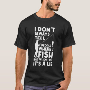I Don'T Always Tell People Where I Fish Ice Fisher T-Shirt