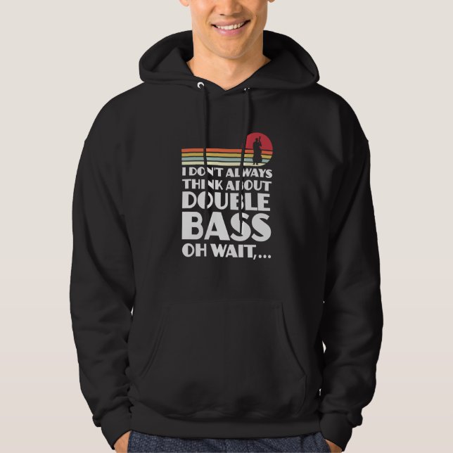 I don't always think about double bass double bass hoodie (Front)