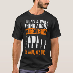 I Don't Always Think About Knife Collecting T-Shirt