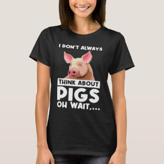 I don't always think about pigs oh wait pigs T-Shirt