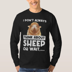 I don't always think about sheep oh wait  sheeps T-Shirt