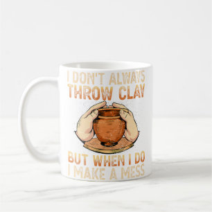 I Don'T Always Throw Clay Funny Ceramics Artist Cl Coffee Mug