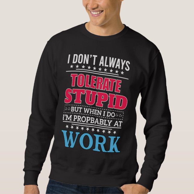 i dont always tolerate stupid but when i do sweatshirt (Front)