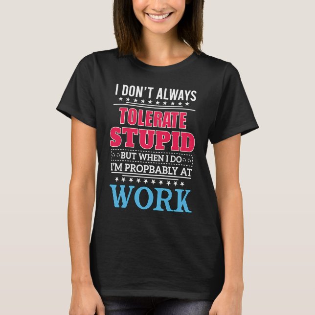 i dont always tolerate stupid but when i do T-Shirt (Front)