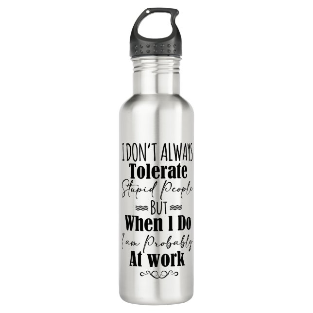 I Don't Always Tolerate Stupid People  710 Ml Water Bottle (Front)