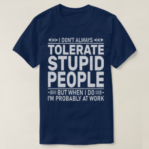 I Don't Always Tolerate Stupid People Funny Quote T-Shirt