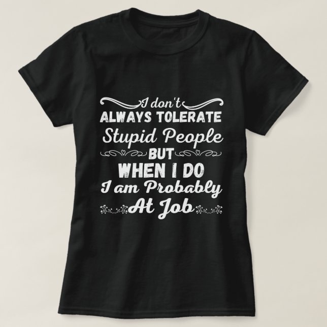 I Don't Always Tolerate Stupid People - Sarcastic T-Shirt (Design Front)