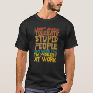 I Don't Always Tolerate Stupid People When I Do I' T-Shirt