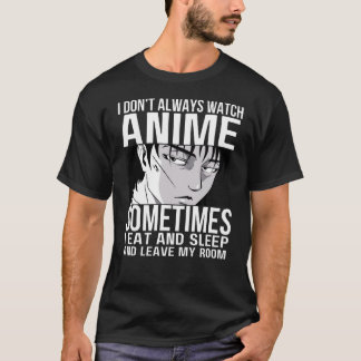I Don't Always Watch Anime Anime Merch Lovers T-Shirt
