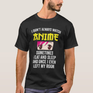 I Dont Always Watch Anime Gift For Teen Girls Wome T-Shirt