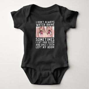 I Don't Always Watch Anime I Eat Sleep Baby Bodysuit