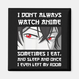 I Don't Always Watch Anime Sometimes I Eat And Sle Magnet