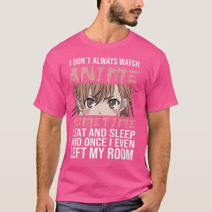 I Don't Always Watch Anime Sometimes I Eat And Sle T-Shirt