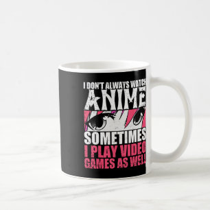 I Dont Always Watch Anime Sometimes Play Video Gam Coffee Mug
