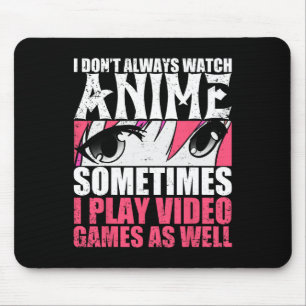I Dont Always Watch Anime Sometimes Play Video Gam Mouse Pad
