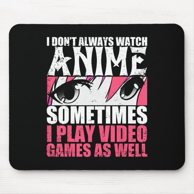 I Dont Always Watch Anime Sometimes Play Video Gam Mouse Pad (Front)