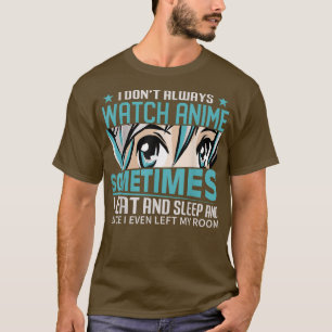 I don't always watch Animes  funny Anime  T-Shirt