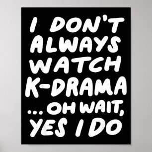 I Don't Always Watch K-drama Funny South Korean  Poster
