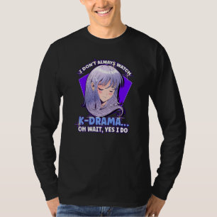 I Dont Always Watch K Drama K Drama K Pop T-Shirt