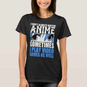 I Dont Always Watch  Sometimes Play Video Games As T-Shirt