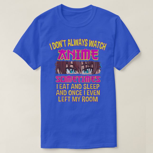 I Don't Always Watch Watching Anime Sometimes i Ea T-Shirt (Design Front)