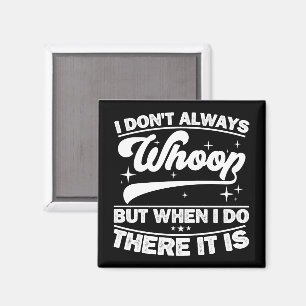 I Don't Always Whoop But When I Do There It Is Magnet