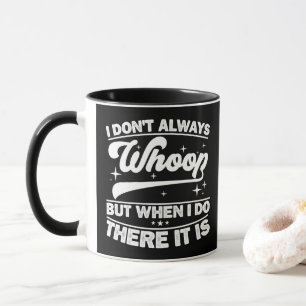 I Don't Always Whoop But When I Do There It Is  Mug