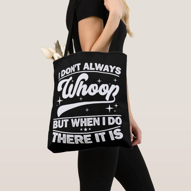 I Don't Always Whoop But When I Do There It Is  Tote Bag (Close Up)