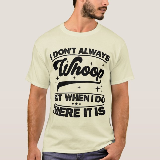 I Don't Always Whoop When I Do There It Is Dancing T-Shirt (Front)