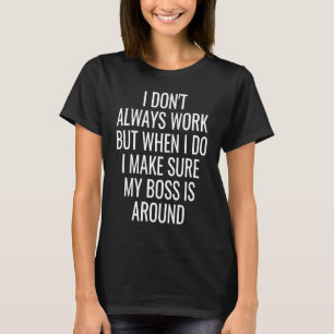 I Don't Always Work Sarcastic Sarcasm   Humor Joke T-Shirt